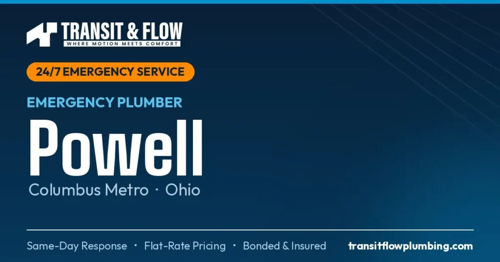 Transit & Flow — 24/7 Emergency Plumber in Powell, Columbus Metro Ohio. Same-day response, flat-rate pricing, bonded & insured.